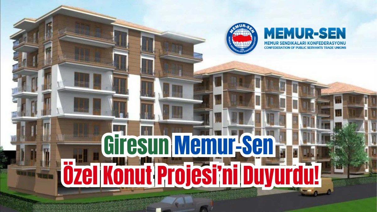Giresun Memur-Sen’den Özel Konut Projesi’ni duyurdu!