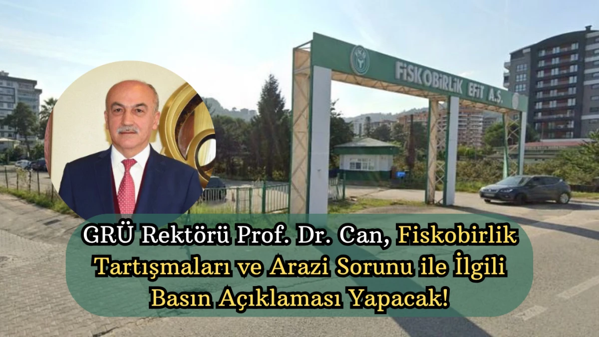 GRÜ Rektörü Prof. Dr. Can, Fiskobirlik Tartışmaları ve Arazi Sorunu ile İlgili Basın Açıklaması Yapacak!