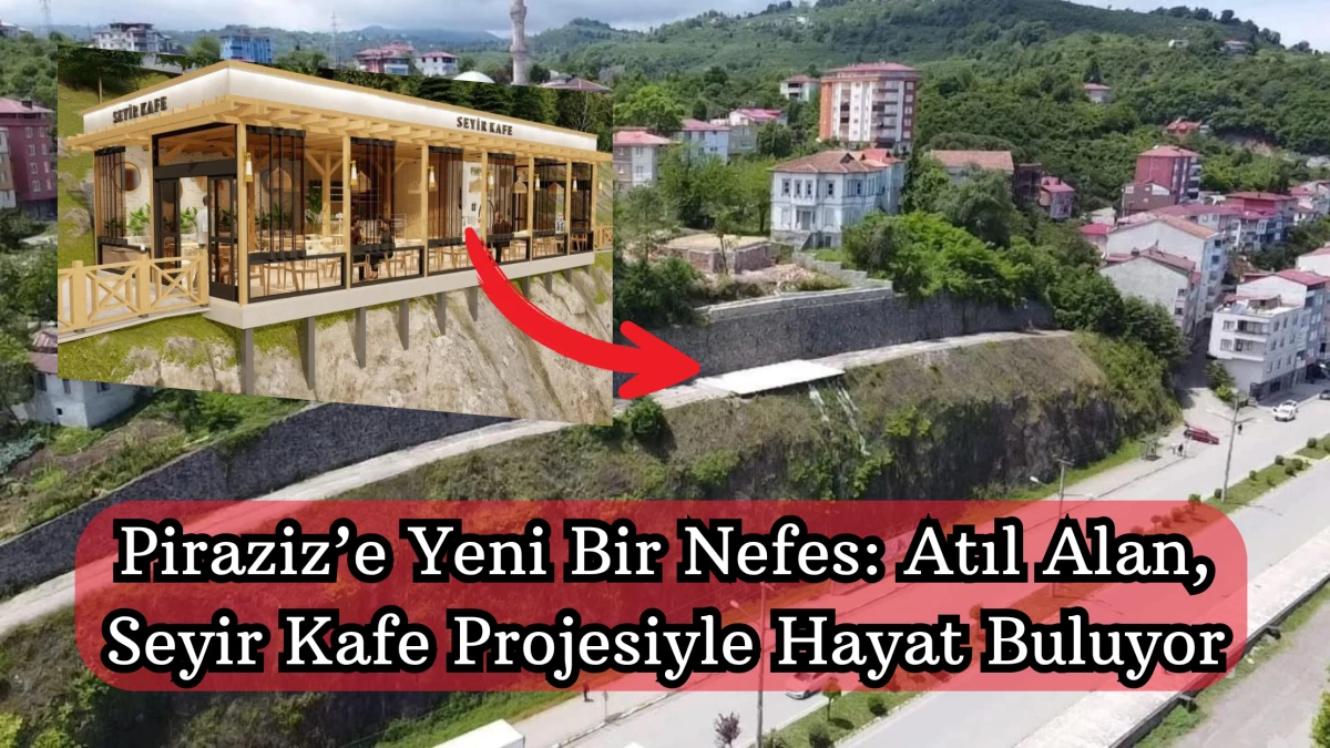 Piraziz’e Yeni Bir Nefes: Atıl Alan, Seyir Kafe Projesiyle Hayat Buluyor